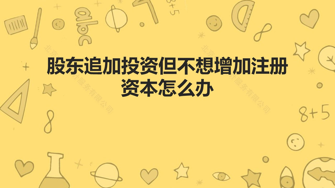 股東追加投資但不想增加注冊資本怎么辦？.jpg